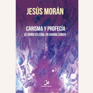 CARISMA Y PROFECÍA. El genio eclesial en Chiara Lubich